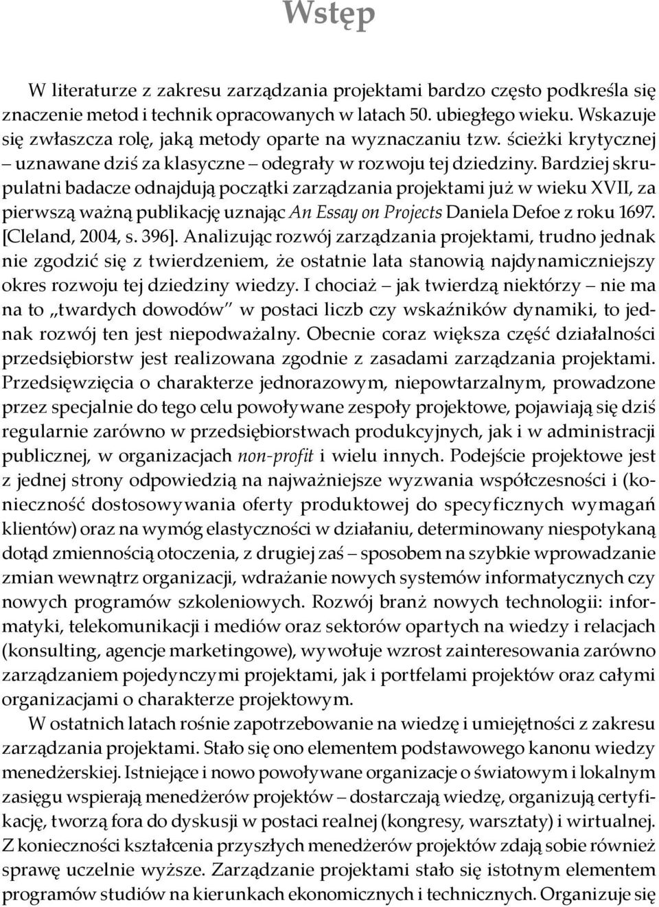 Bardziej skrupulatni badacze odnajdują początki zarządzania projektami ju w wieku XVII, za pierwszą wa ną publikację uznając An Essay on Projects Daniela Defoe z roku 1697. [Cleland, 2004, s. 396].