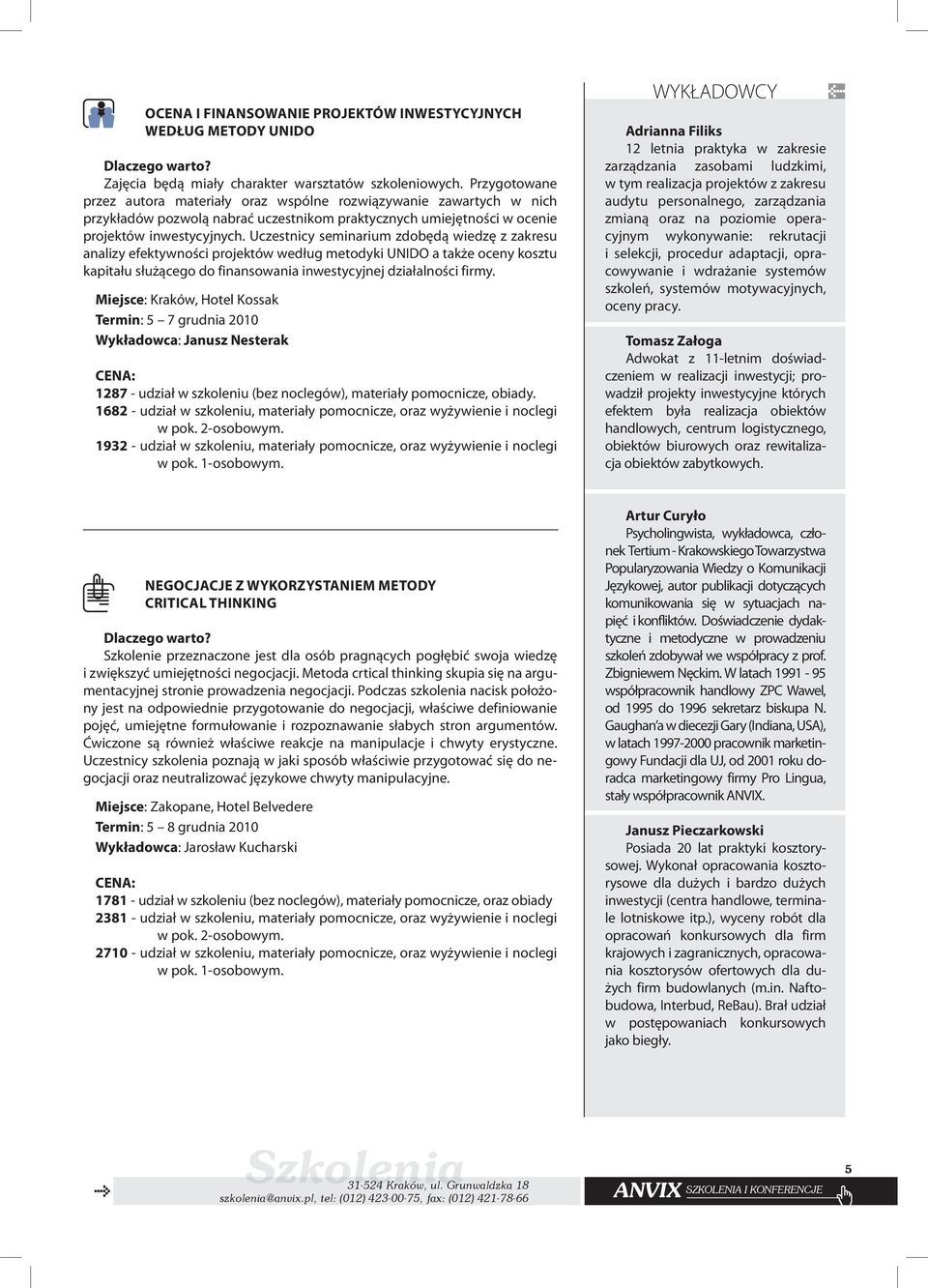 Uczestnicy seminarium zdobędą wiedzę z zakresu analizy efektywności projektów według metodyki UNIDO a także oceny kosztu kapitału służącego do finansowania inwestycyjnej działalności firmy.