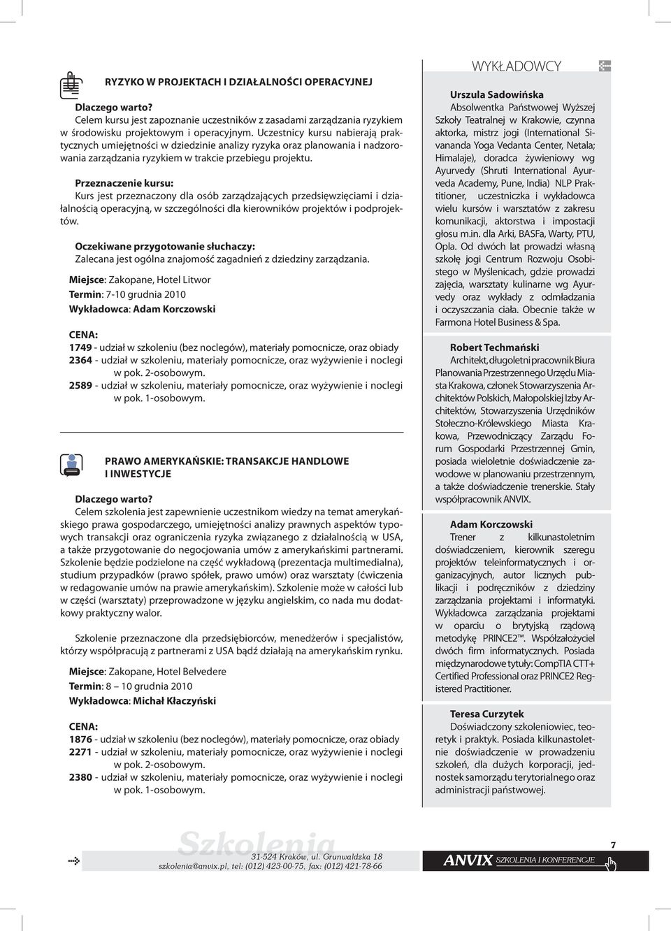 Przeznaczenie kursu: Kurs jest przeznaczony dla osób zarządzających przedsięwzięciami i działalnością operacyjną, w szczególności dla kierowników projektów i podprojektów.