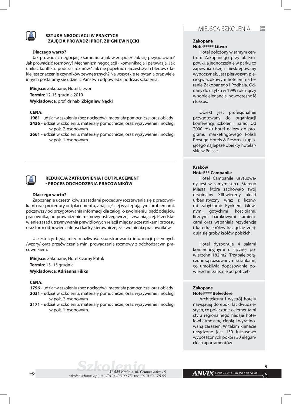 Na wszystkie te pytania oraz wiele innych postaramy się udzielić Państwu odpowiedzi podczas szkolenia. Miejsce: Zakopane, Hotel Litwor Termin: 12-15 grudnia 2010 Wykładowca: prof. dr hab.