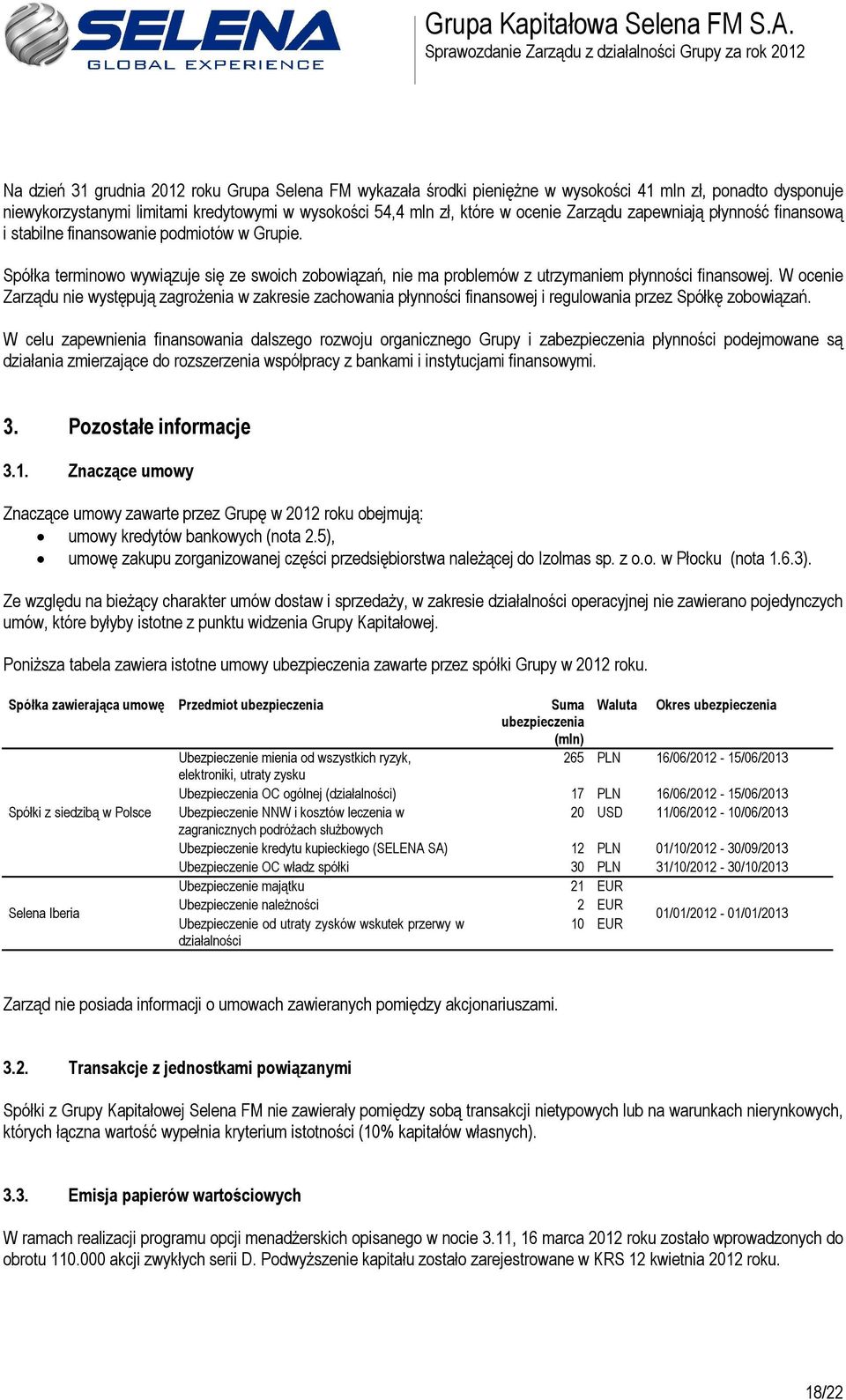 W ocenie Zarządu nie występują zagrożenia w zakresie zachowania płynności finansowej i regulowania przez Spółkę zobowiązań.