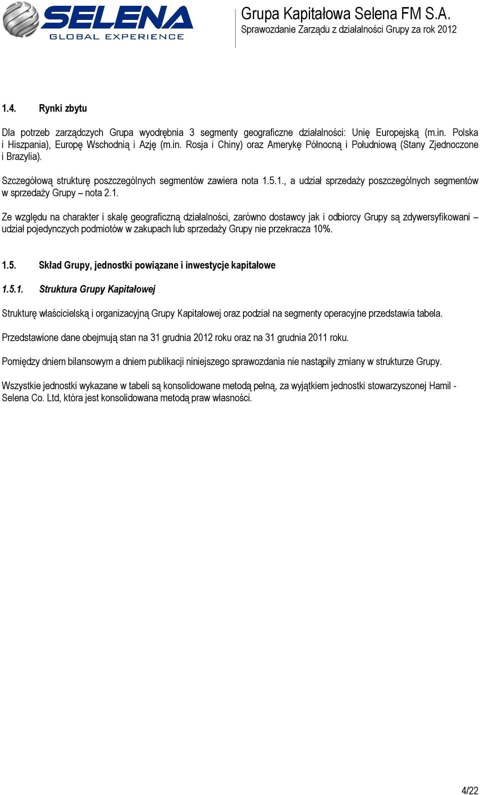 5.1., a udział sprzedaży poszczególnych segmentów w sprzedaży Grupy nota 2.1. Ze względu na charakter i skalę geograficzną działalności, zarówno dostawcy jak i odbiorcy Grupy są zdywersyfikowani