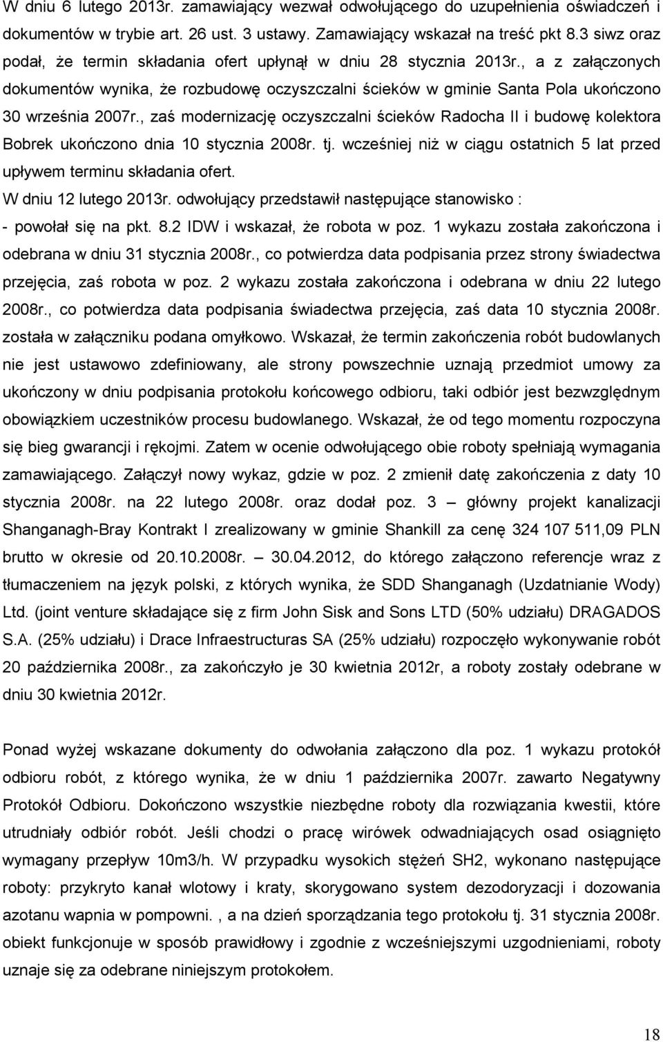 , zaś modernizację oczyszczalni ścieków Radocha II i budowę kolektora Bobrek ukończono dnia 10 stycznia 2008r. tj. wcześniej niŝ w ciągu ostatnich 5 lat przed upływem terminu składania ofert.