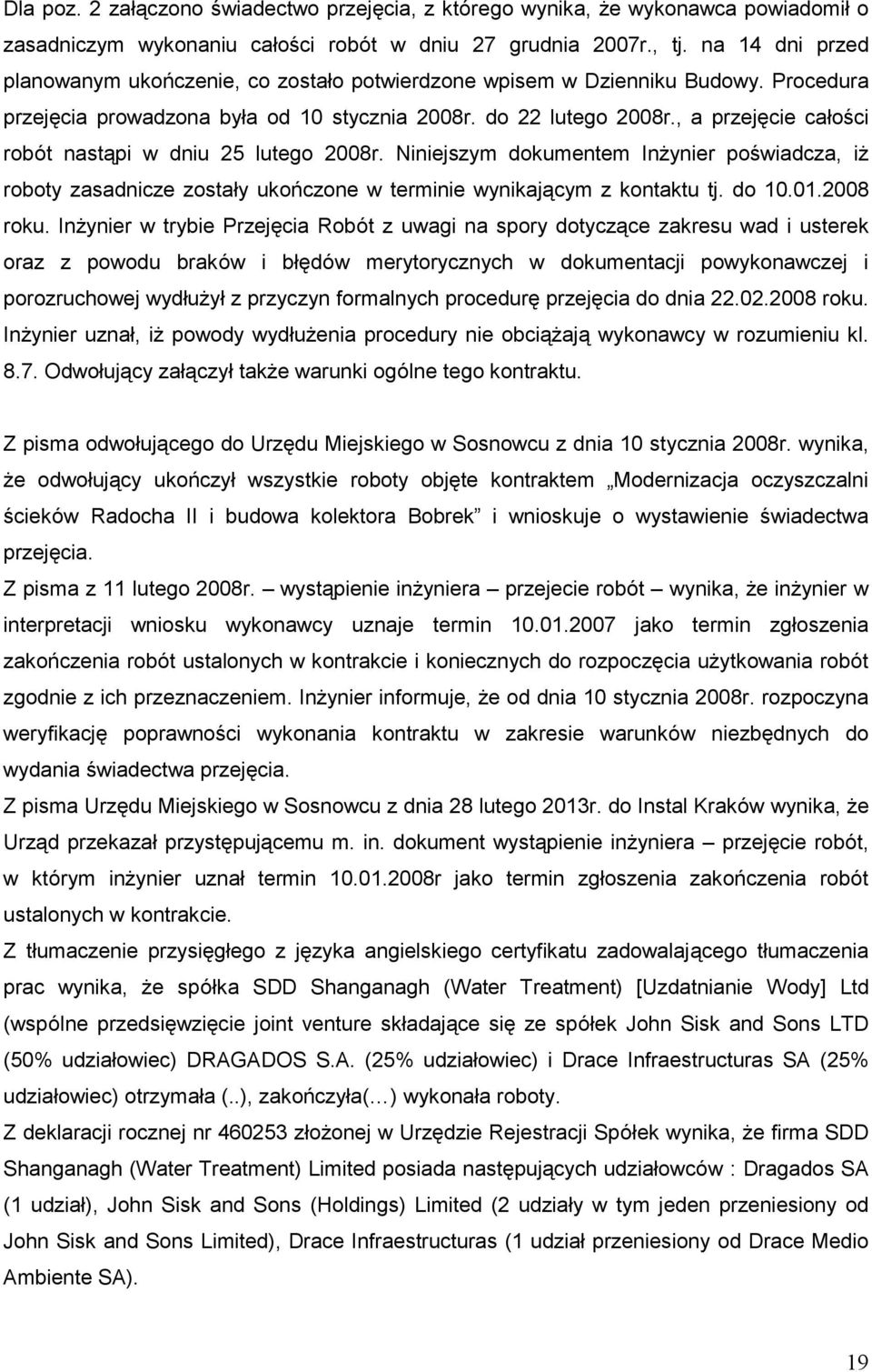 , a przejęcie całości robót nastąpi w dniu 25 lutego 2008r. Niniejszym dokumentem InŜynier poświadcza, iŝ roboty zasadnicze zostały ukończone w terminie wynikającym z kontaktu tj. do 10.01.2008 roku.