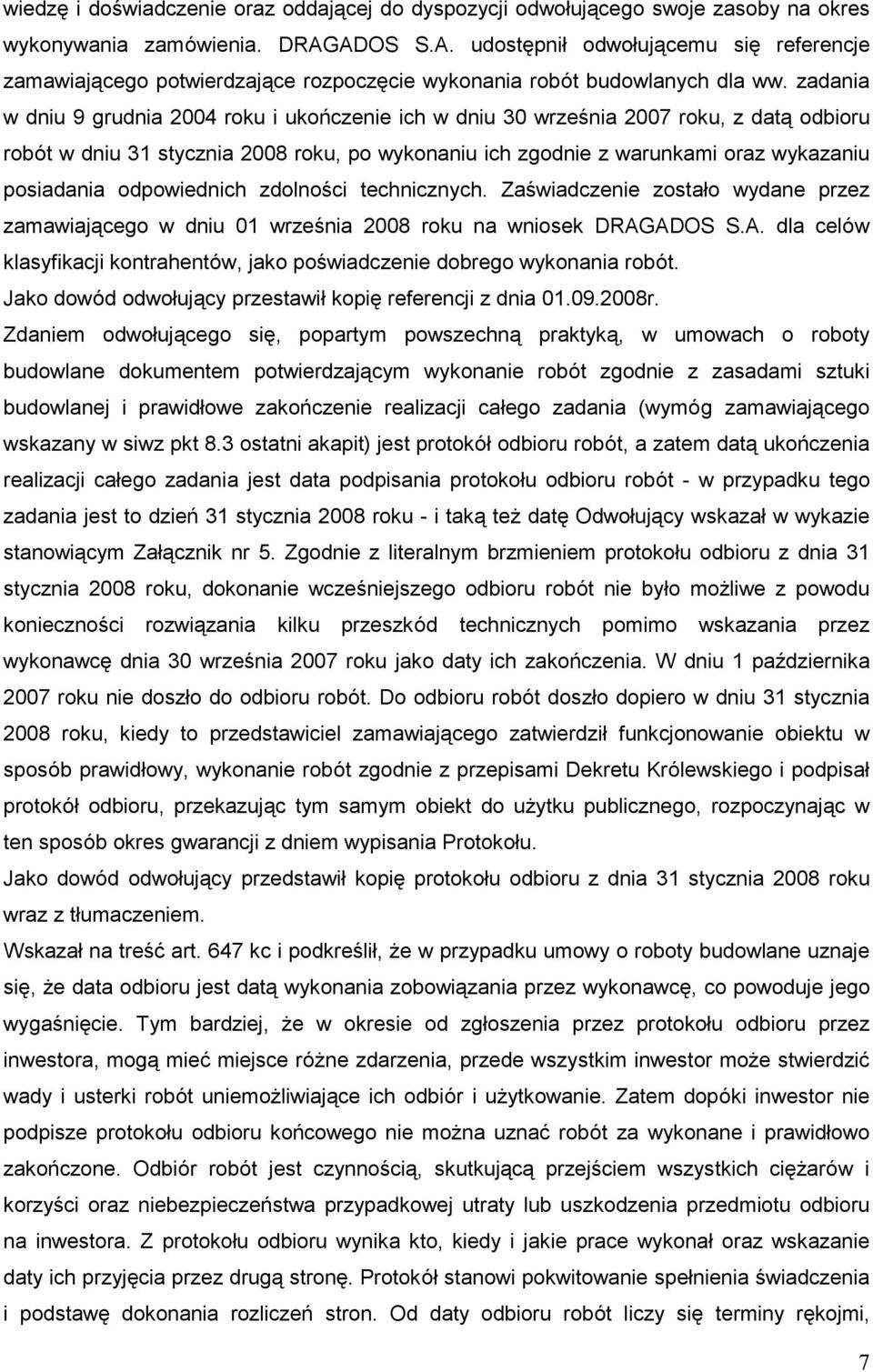 zadania w dniu 9 grudnia 2004 roku i ukończenie ich w dniu 30 września 2007 roku, z datą odbioru robót w dniu 31 stycznia 2008 roku, po wykonaniu ich zgodnie z warunkami oraz wykazaniu posiadania