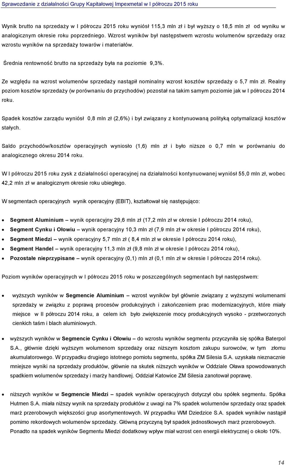 Ze względu na wzrost wolumenów sprzedaży nastąpił nominalny wzrost kosztów sprzedaży o 5,7 mln zł.