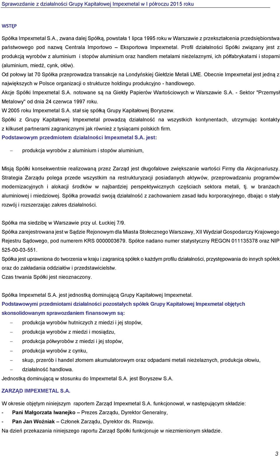 Od połowy lat 70 Spółka przeprowadza transakcje na Londyńskiej Giełdzie Metali LME. Obecnie Impexmetal jest jedną z największych w Polsce organizacji o strukturze holdingu produkcyjno - handlowego.