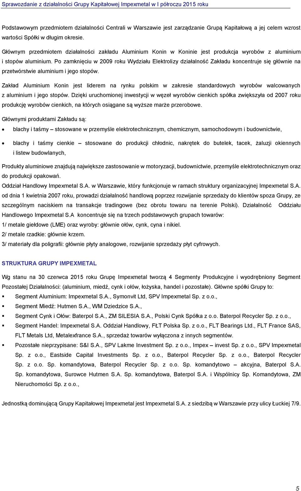 Po zamknięciu w 2009 roku Wydziału Elektrolizy działalność Zakładu koncentruje się głównie na przetwórstwie aluminium i jego stopów.