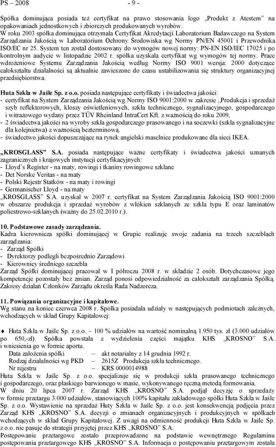 System ten został dostosowany do wymogów nowej normy: PN-EN ISO/IEC 17025 i po kontrolnym audycie w listopadzie 2002 r. spółka uzyskała certyfikat wg wymogów tej normy.