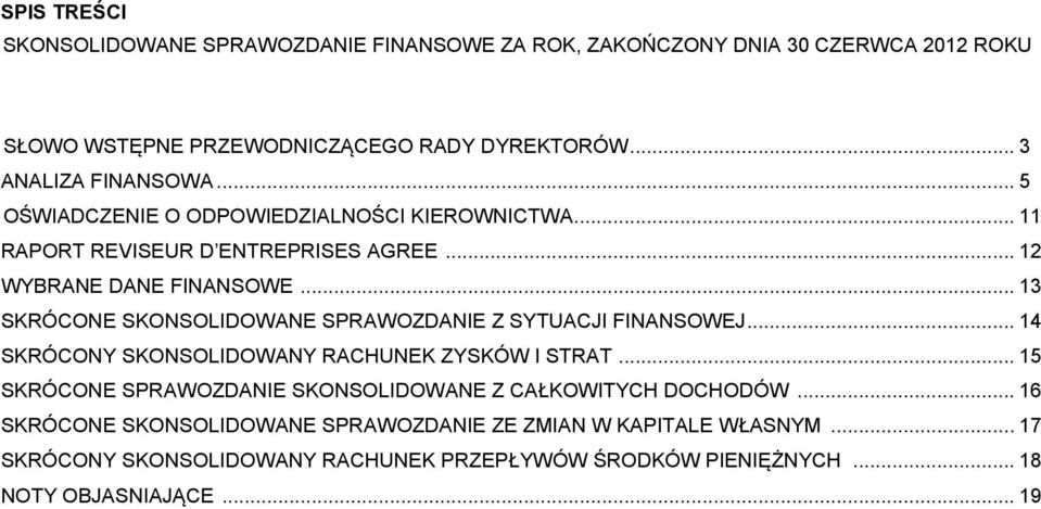 .. 13 SKRÓCONE SKONSOLIDOWANE SPRAWOZDANIE Z SYTUACJI FINANSOWEJ... 14 SKRÓCONY SKONSOLIDOWANY RACHUNEK ZYSKÓW I STRAT.