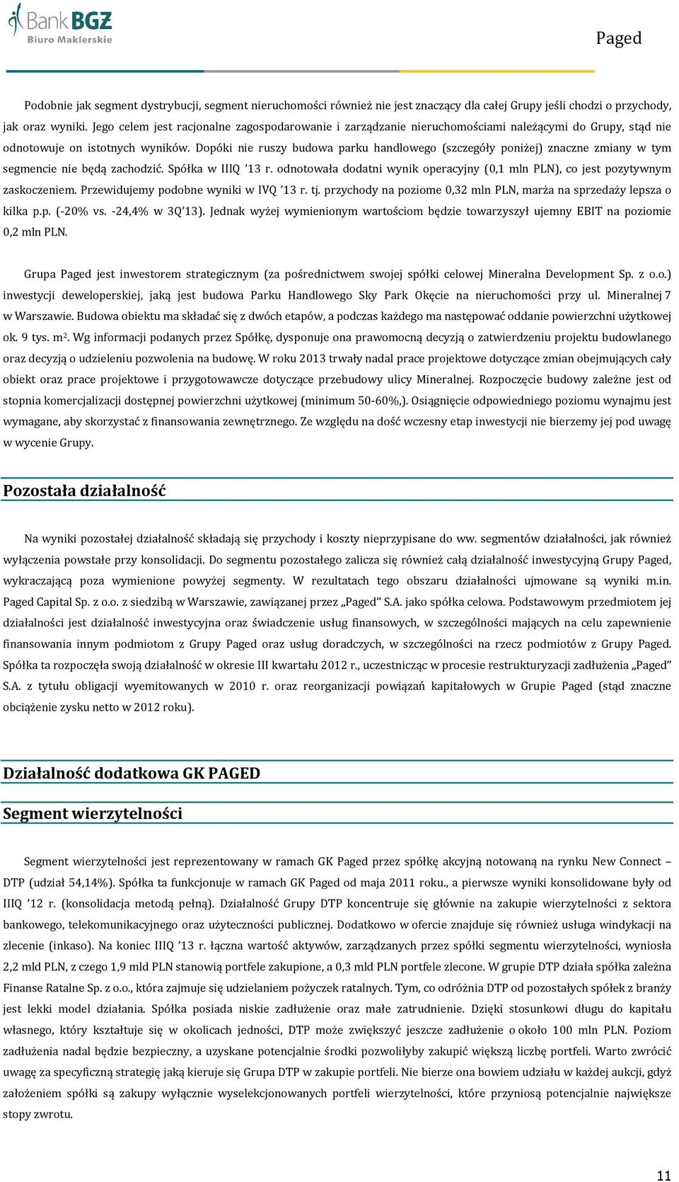 Dopóki nie ruszy budowa parku handlowego (szczegóły poniżej) znaczne zmiany w tym segmencie nie będą zachodzić. Spółka w IIIQ 13 r.