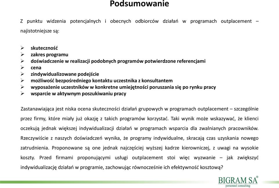 wsparcie w aktywnym poszukiwaniu pracy Zastanawiająca jest niska ocena skuteczności działań grupowych w programach outplacement szczególnie przez firmy, które miały już okazję z takich programów