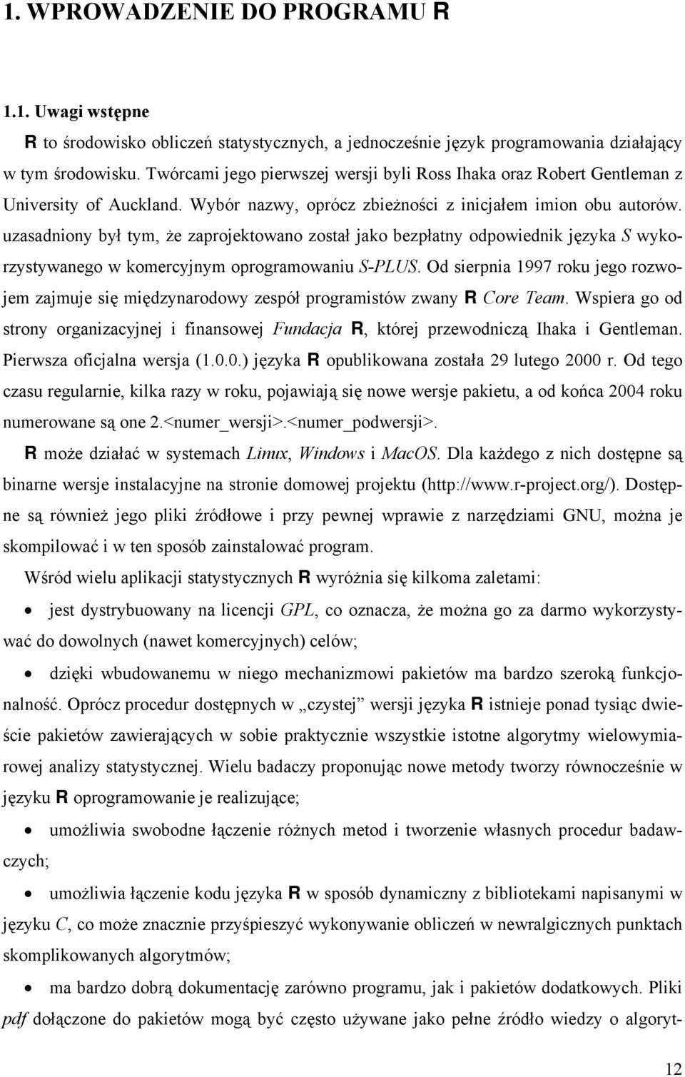 uzasadniony był tym, że zaprojektowano został jako bezpłatny odpowiednik języka S wykorzystywanego w komercyjnym oprogramowaniu S-PLUS.