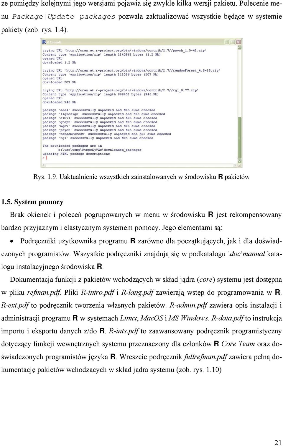 System pomocy Brak okienek i poleceń pogrupowanych w menu w środowisku R jest rekompensowany bardzo przyjaznym i elastycznym systemem pomocy.