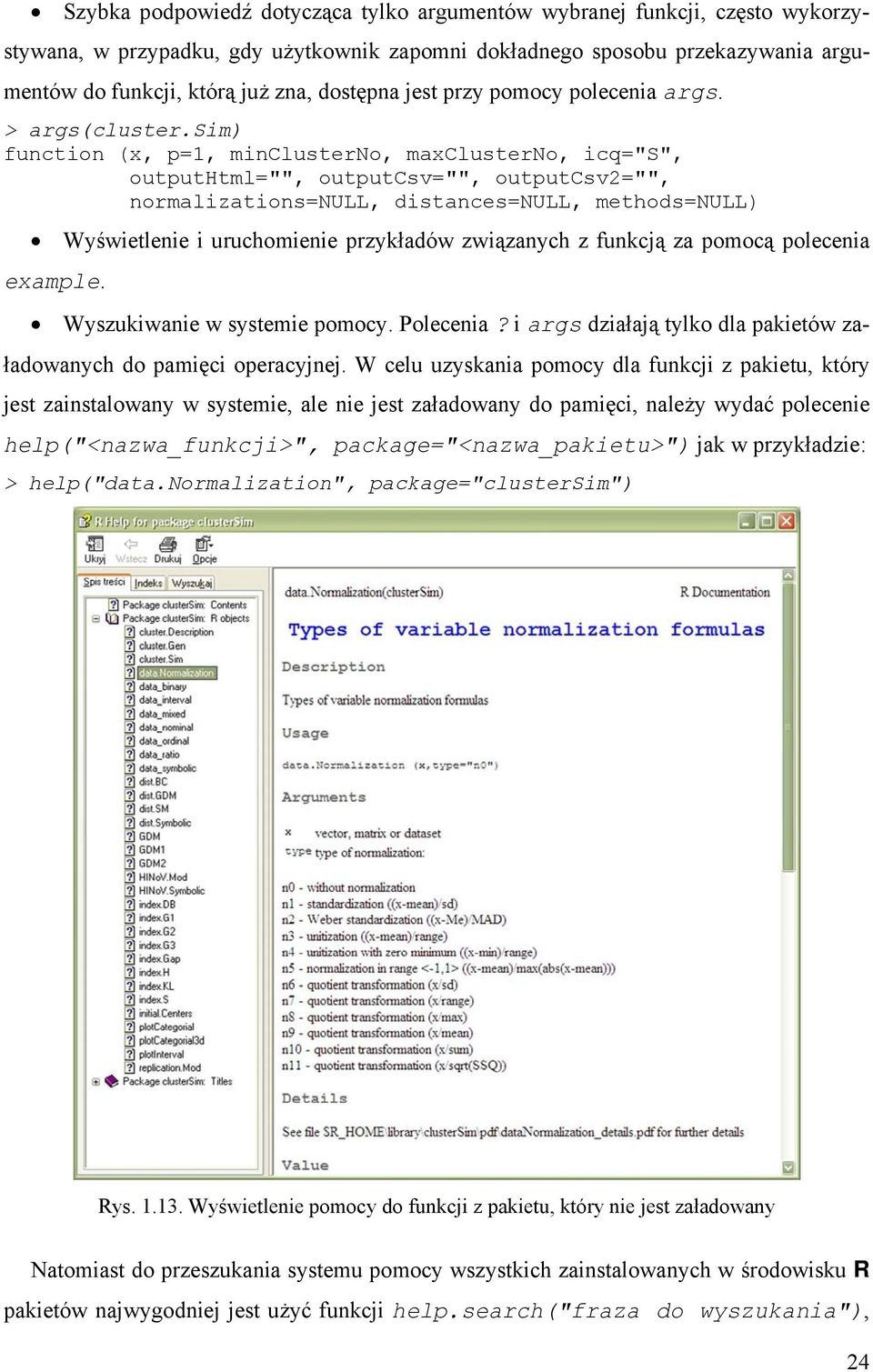 sim) function (x, p=1, minclusterno, maxclusterno, icq="s", outputhtml="", outputcsv="", outputcsv2="", normalizations=null, distances=null, methods=null) Wyświetlenie i uruchomienie przykładów