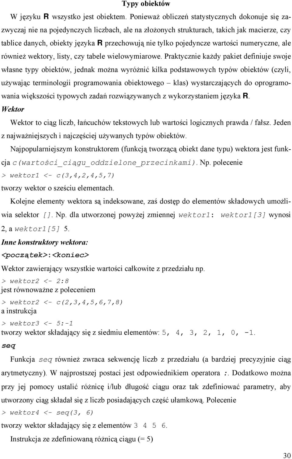 pojedyncze wartości numeryczne, ale również wektory, listy, czy tabele wielowymiarowe.