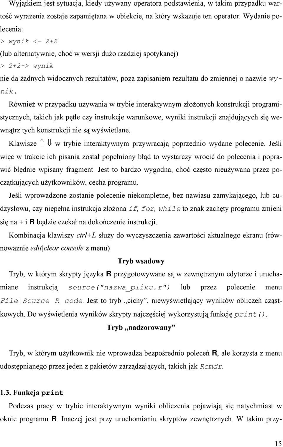 Również w przypadku używania w trybie interaktywnym złożonych konstrukcji programistycznych, takich jak pętle czy instrukcje warunkowe, wyniki instrukcji znajdujących się wewnątrz tych konstrukcji