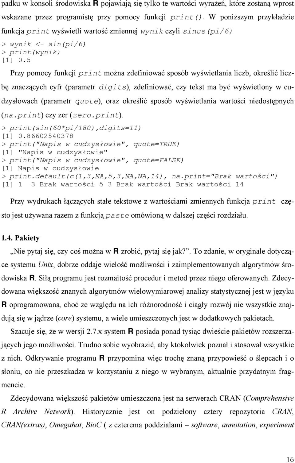 5 Przy pomocy funkcji print można zdefiniować sposób wyświetlania liczb, określić liczbę znaczących cyfr (parametr digits), zdefiniować, czy tekst ma być wyświetlony w cudzysłowach (parametr quote),