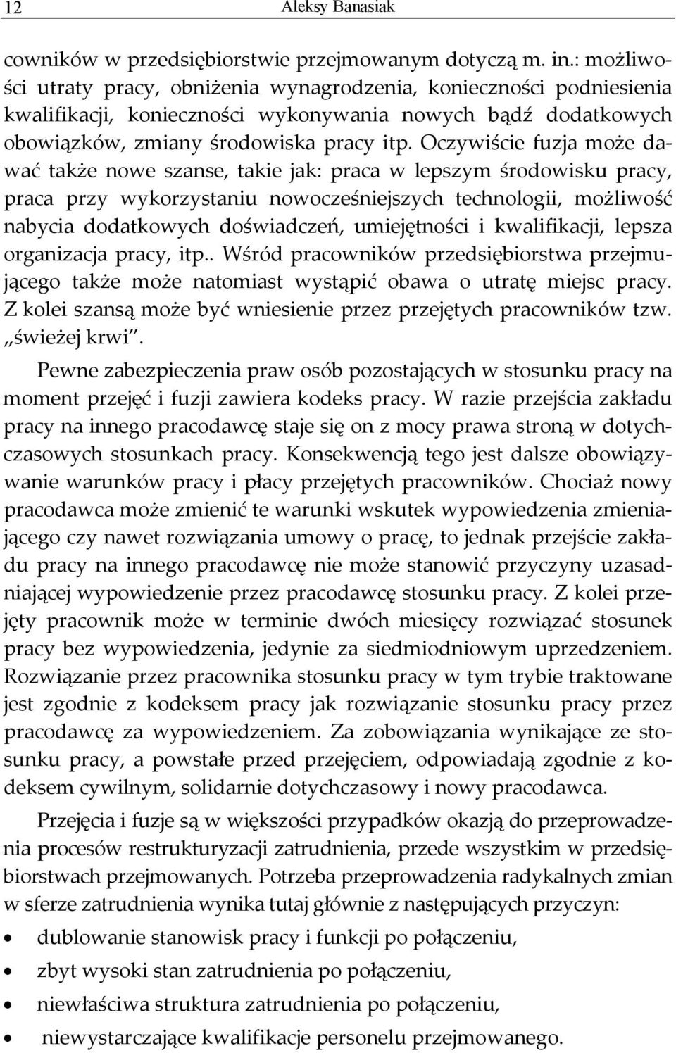 Oczywiście fuzja może dawać także nowe szanse, takie jak: praca w lepszym środowisku pracy, praca przy wykorzystaniu nowocześniejszych technologii, możliwość nabycia dodatkowych doświadczeń,