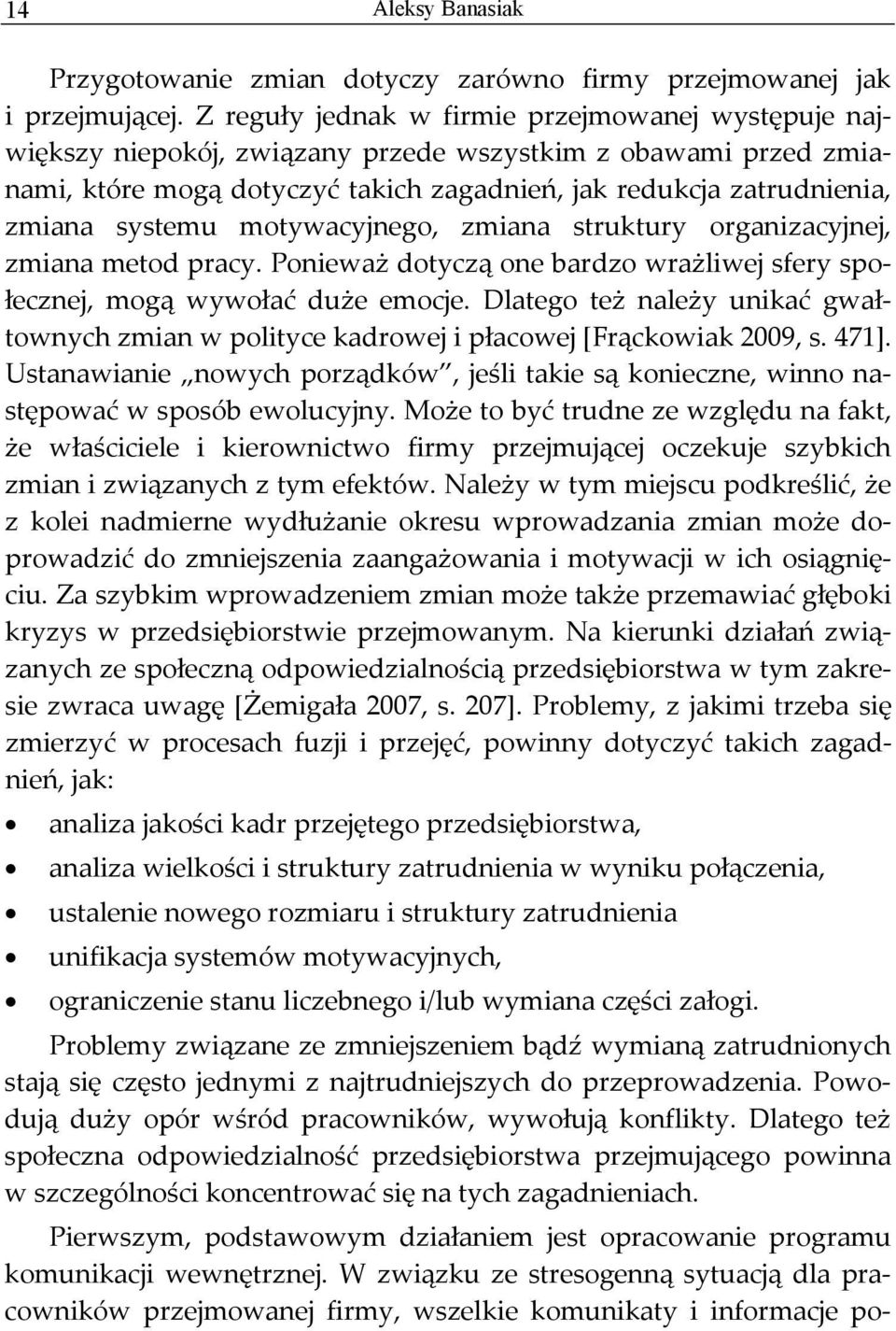 systemu motywacyjnego, zmiana struktury organizacyjnej, zmiana metod pracy. Ponieważ dotyczą one bardzo wrażliwej sfery społecznej, mogą wywołać duże emocje.