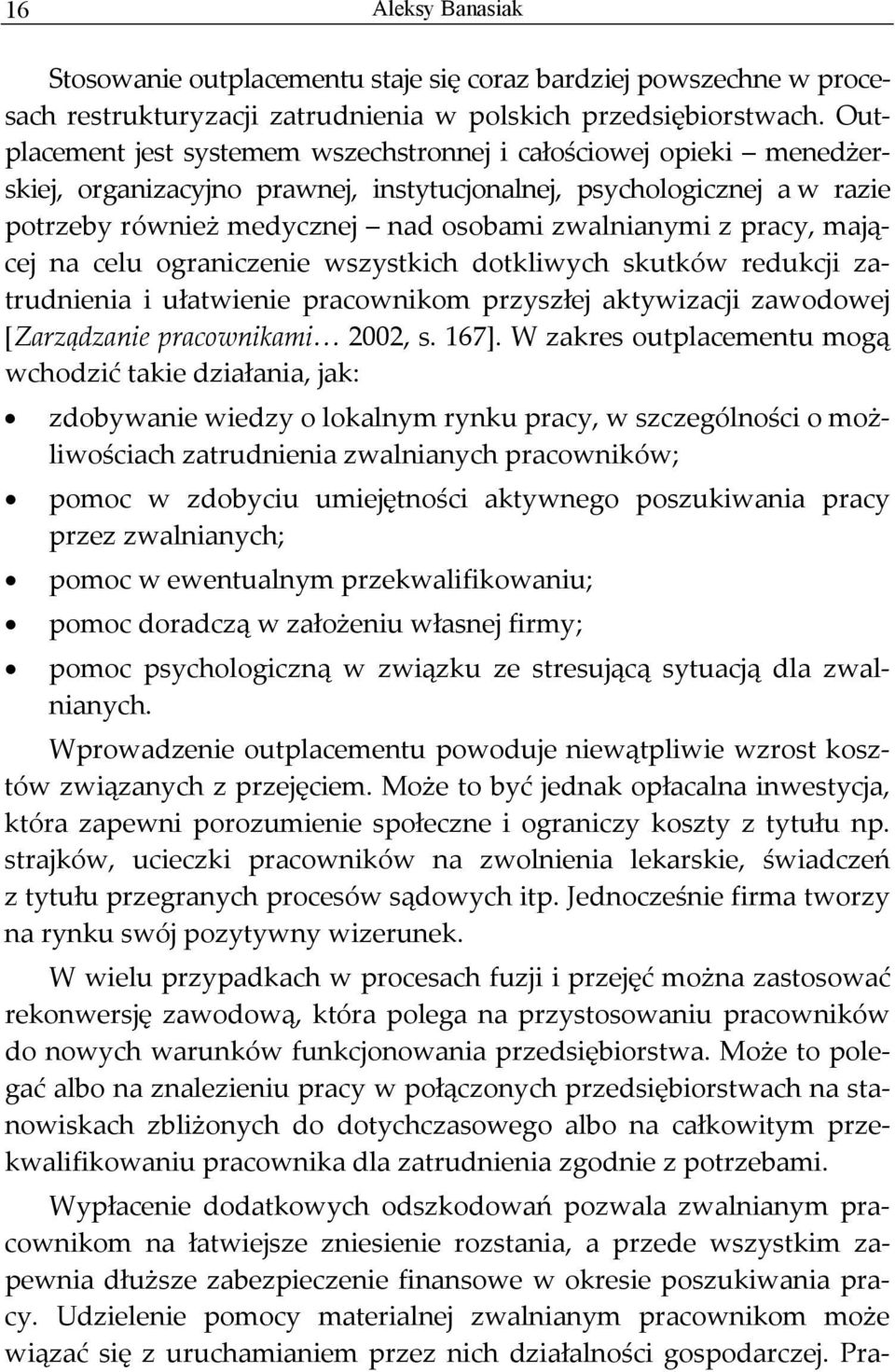 pracy, mającej na celu ograniczenie wszystkich dotkliwych skutków redukcji zatrudnienia i ułatwienie pracownikom przyszłej aktywizacji zawodowej [Zarządzanie pracownikami 2002, s. 167].