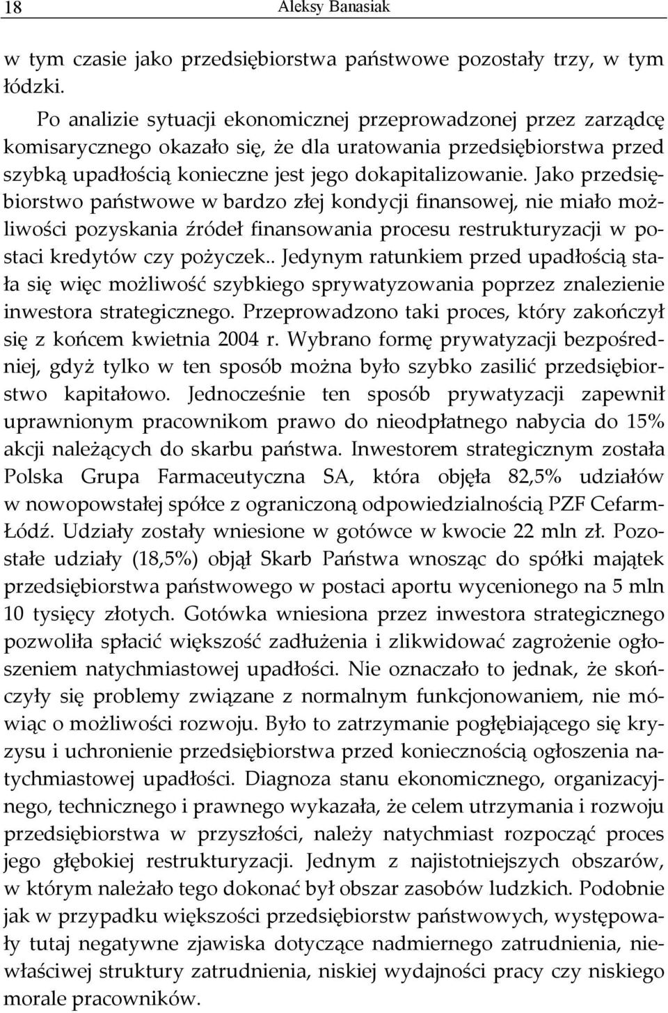 Jako przedsiębiorstwo państwowe w bardzo złej kondycji finansowej, nie miało możliwości pozyskania źródeł finansowania procesu restrukturyzacji w postaci kredytów czy pożyczek.