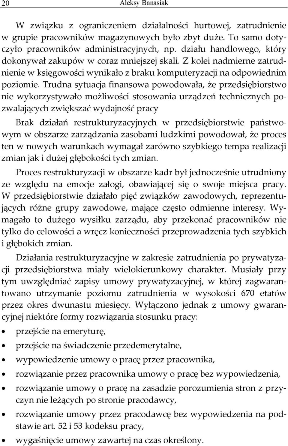 Trudna sytuacja finansowa powodowała, że przedsiębiorstwo nie wykorzystywało możliwości stosowania urządzeń technicznych pozwalających zwiększać wydajność pracy Brak działań restrukturyzacyjnych w