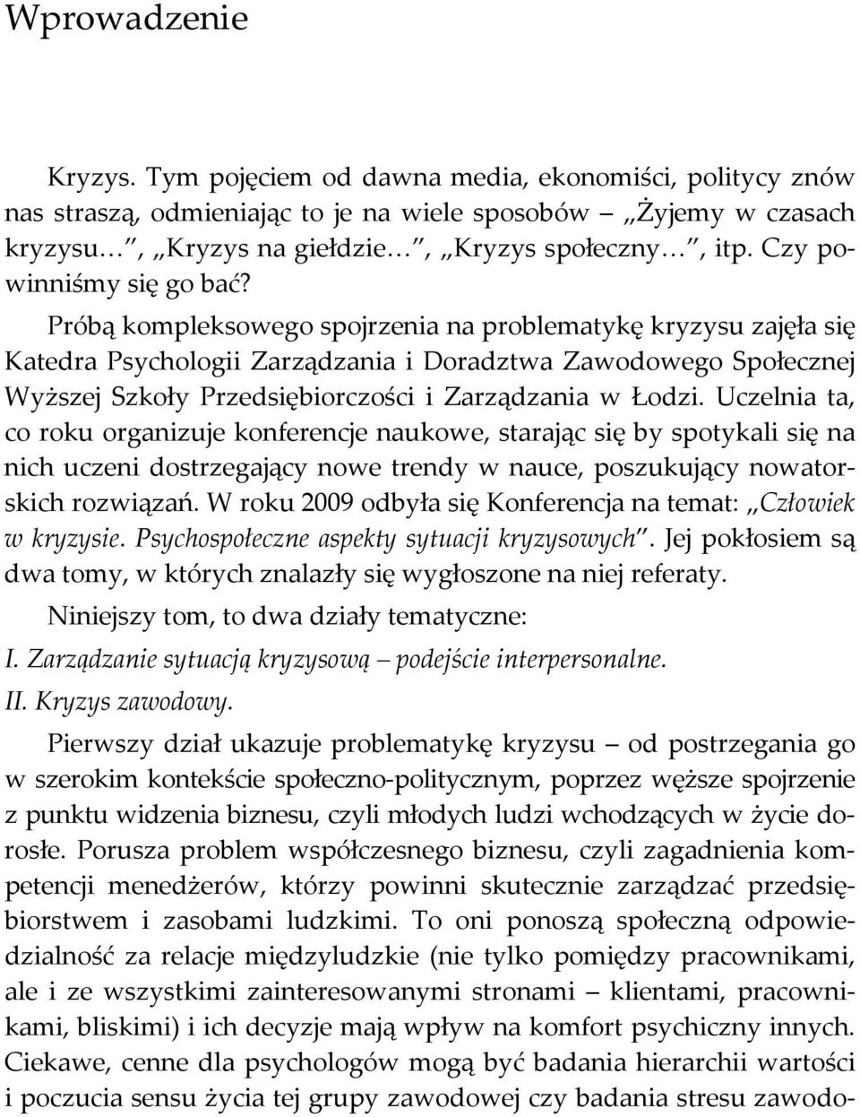 Próbą kompleksowego spojrzenia na problematykę kryzysu zajęła się Katedra Psychologii Zarządzania i Doradztwa Zawodowego Społecznej Wyższej Szkoły Przedsiębiorczości i Zarządzania w Łodzi.