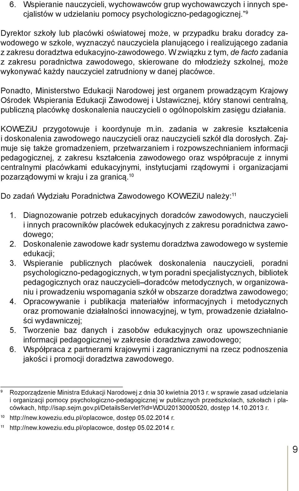 W związku z tym, de facto zadania z zakresu poradnictwa zawodowego, skierowane do młodzieży szkolnej, może wykonywać każdy nauczyciel zatrudniony w danej placówce.