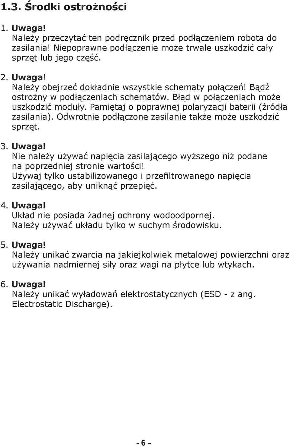 Odwrotnie podłączone zasilanie także może uszkodzić sprzęt. 3. Uwaga! Nie należy używać napięcia zasilającego wyższego niż podane na poprzedniej stronie wartości!