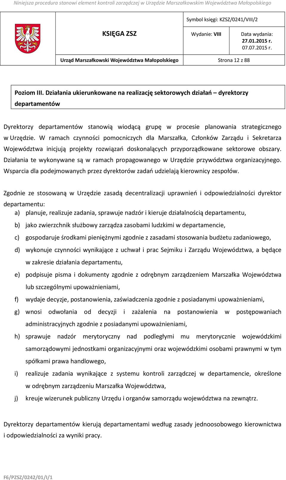 W ramach czynności pomocniczych dla Marszałka, Członków Zarządu i Sekretarza Województwa inicjują projekty rozwiązań doskonalących przyporządkowane sektorowe obszary.