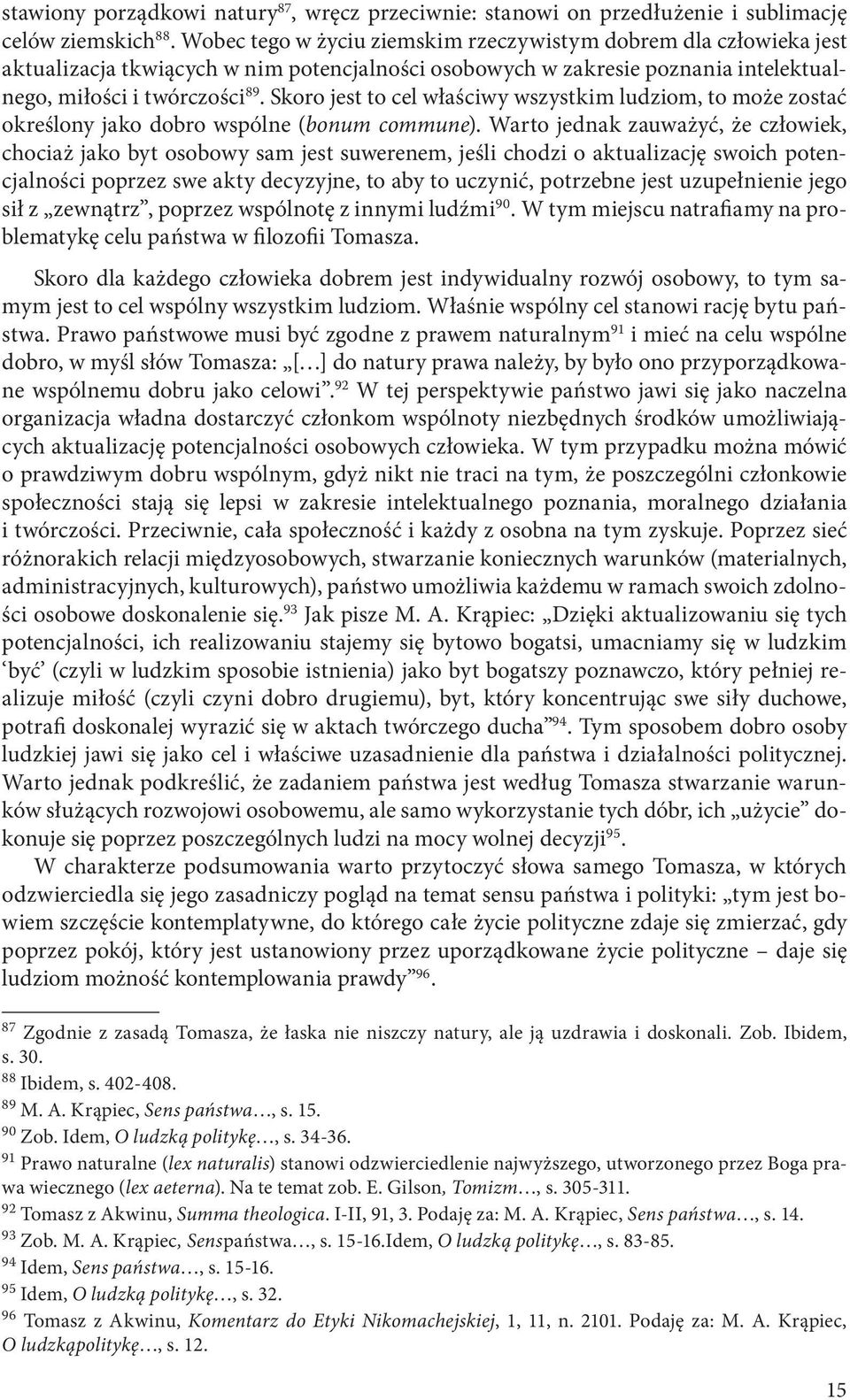 Skoro jest to cel właściwy wszystkim ludziom, to może zostać określony jako dobro wspólne (bonum commune).