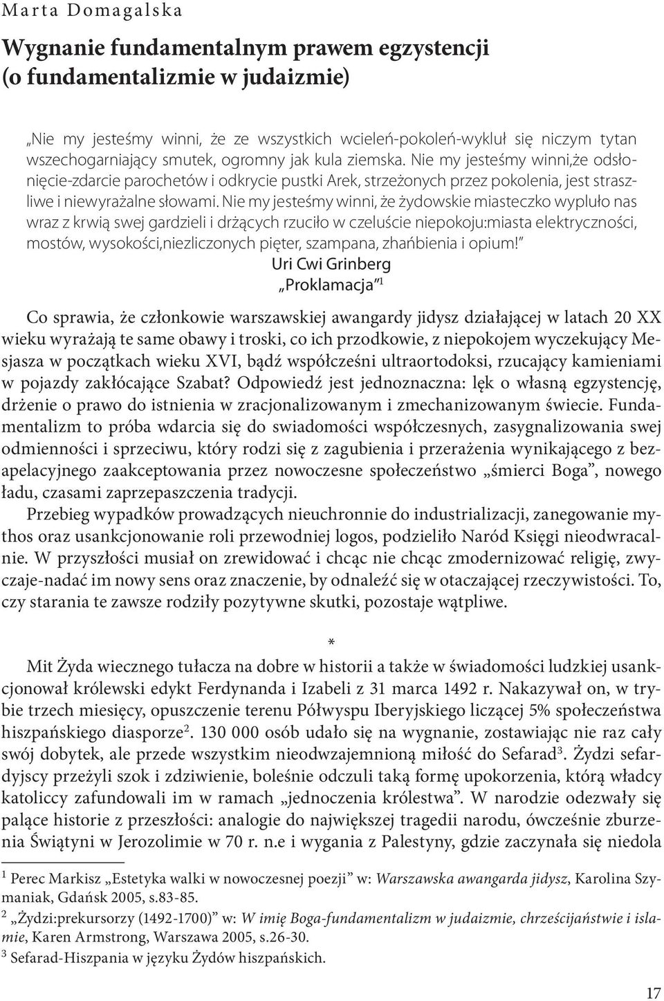 Nie my jesteśmy winni, że żydowskie miasteczko wypluło nas wraz z krwią swej gardzieli i drżących rzuciło w czeluście niepokoju:miasta elektryczności, mostów, wysokości,niezliczonych pięter,