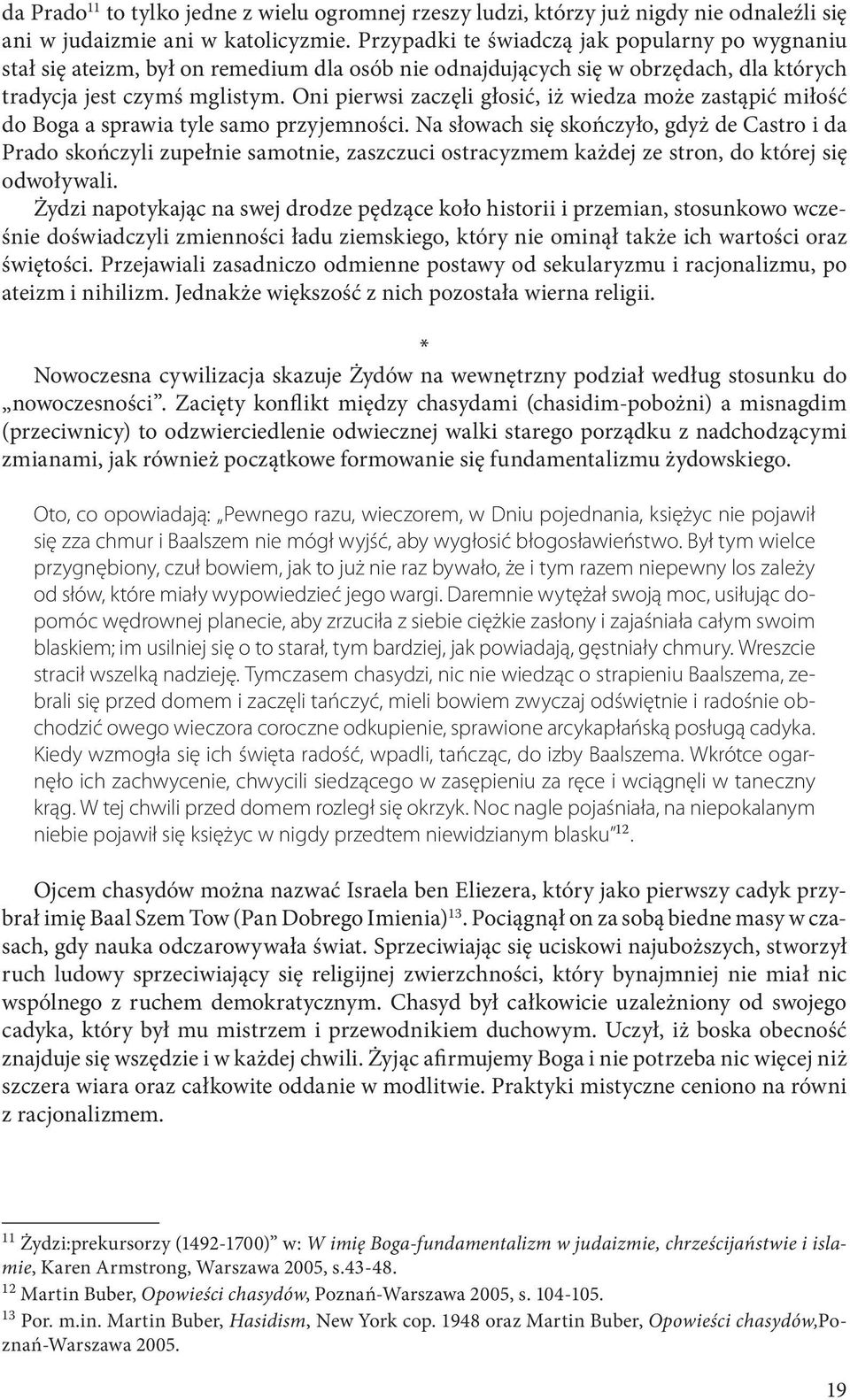 Oni pierwsi zaczęli głosić, iż wiedza może zastąpić miłość do Boga a sprawia tyle samo przyjemności.