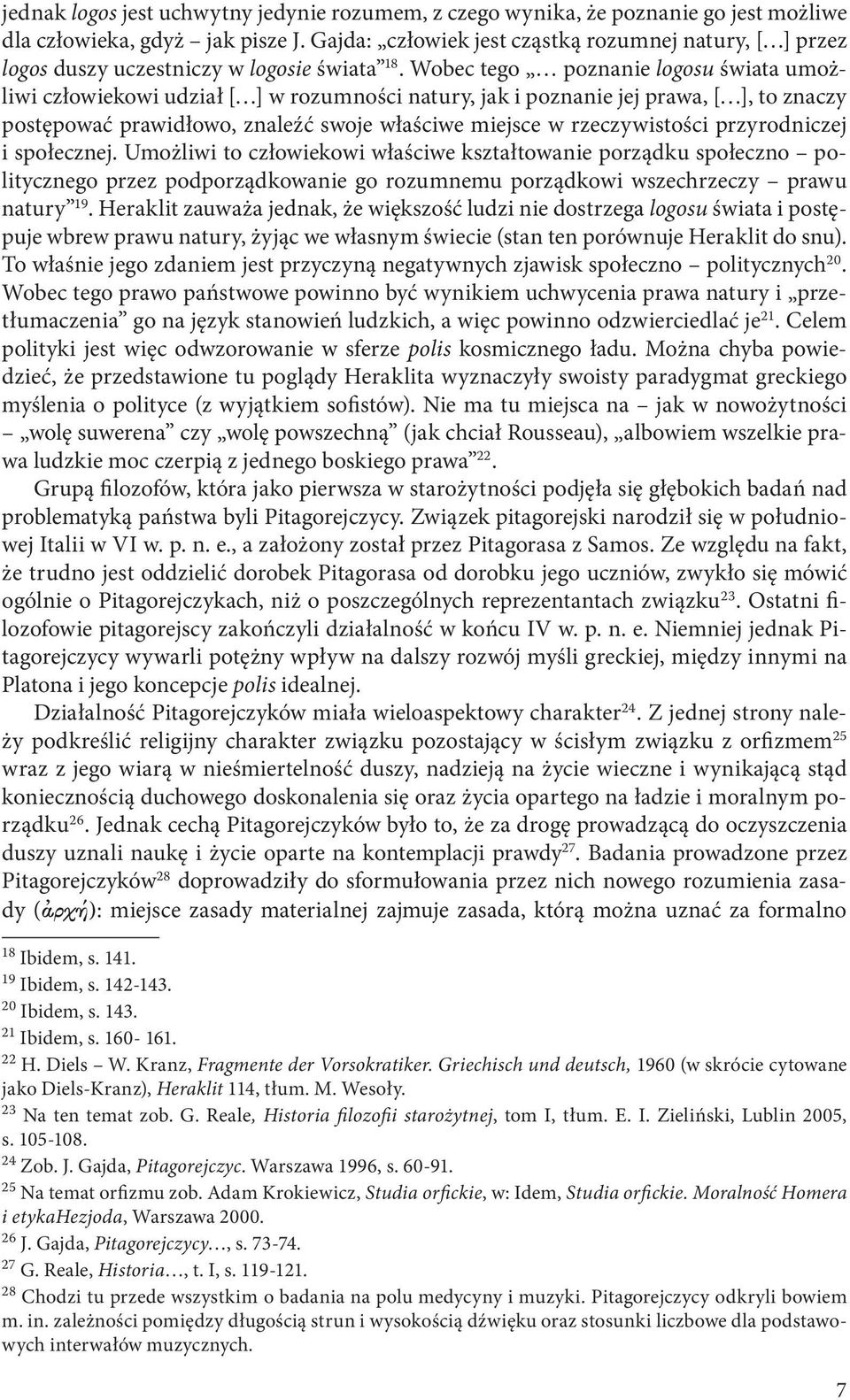 Wobec tego poznanie logosu świata umożliwi człowiekowi udział [ ] w rozumności natury, jak i poznanie jej prawa, [ ], to znaczy postępować prawidłowo, znaleźć swoje właściwe miejsce w rzeczywistości