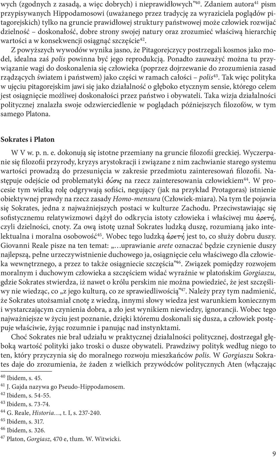 dzielność doskonałość, dobre strony swojej natury oraz zrozumieć właściwą hierarchię wartości a w konsekwencji osiągnąć szczęście 42.