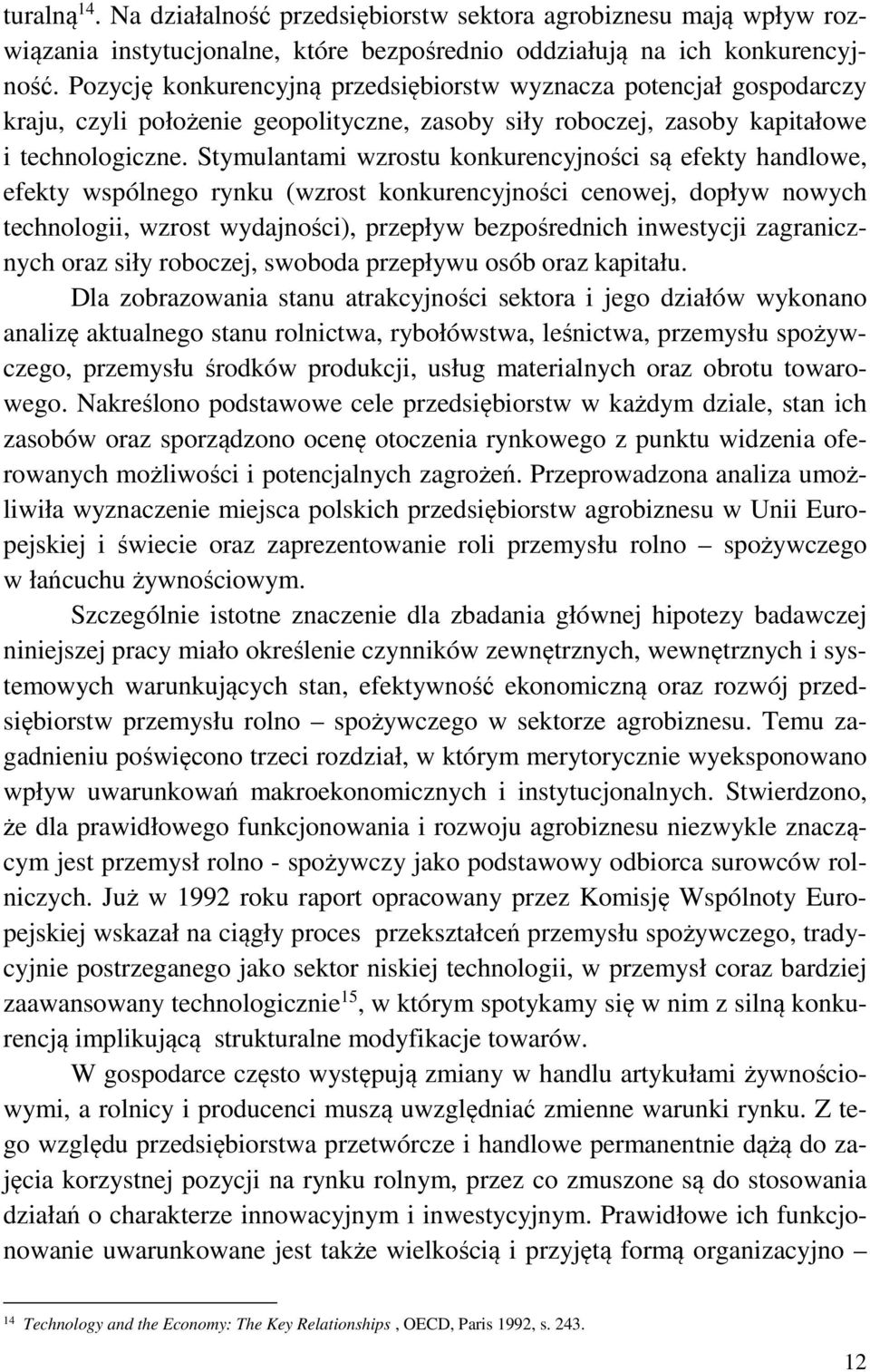 Stymulantami wzrostu konkurencyjności są efekty handlowe, efekty wspólnego rynku (wzrost konkurencyjności cenowej, dopływ nowych technologii, wzrost wydajności), przepływ bezpośrednich inwestycji