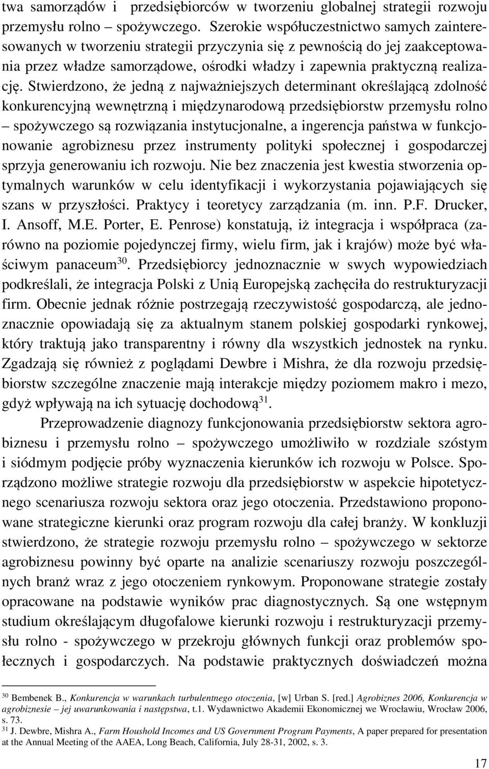 Stwierdzono, że jedną z najważniejszych determinant określającą zdolność konkurencyjną wewnętrzną i międzynarodową przedsiębiorstw przemysłu rolno spożywczego są rozwiązania instytucjonalne, a