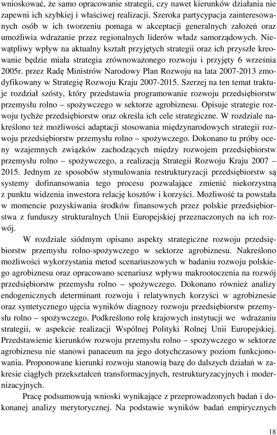 Niewątpliwy wpływ na aktualny kształt przyjętych strategii oraz ich przyszłe kreowanie będzie miała strategia zrównoważonego rozwoju i przyjęty 6 września 2005r.