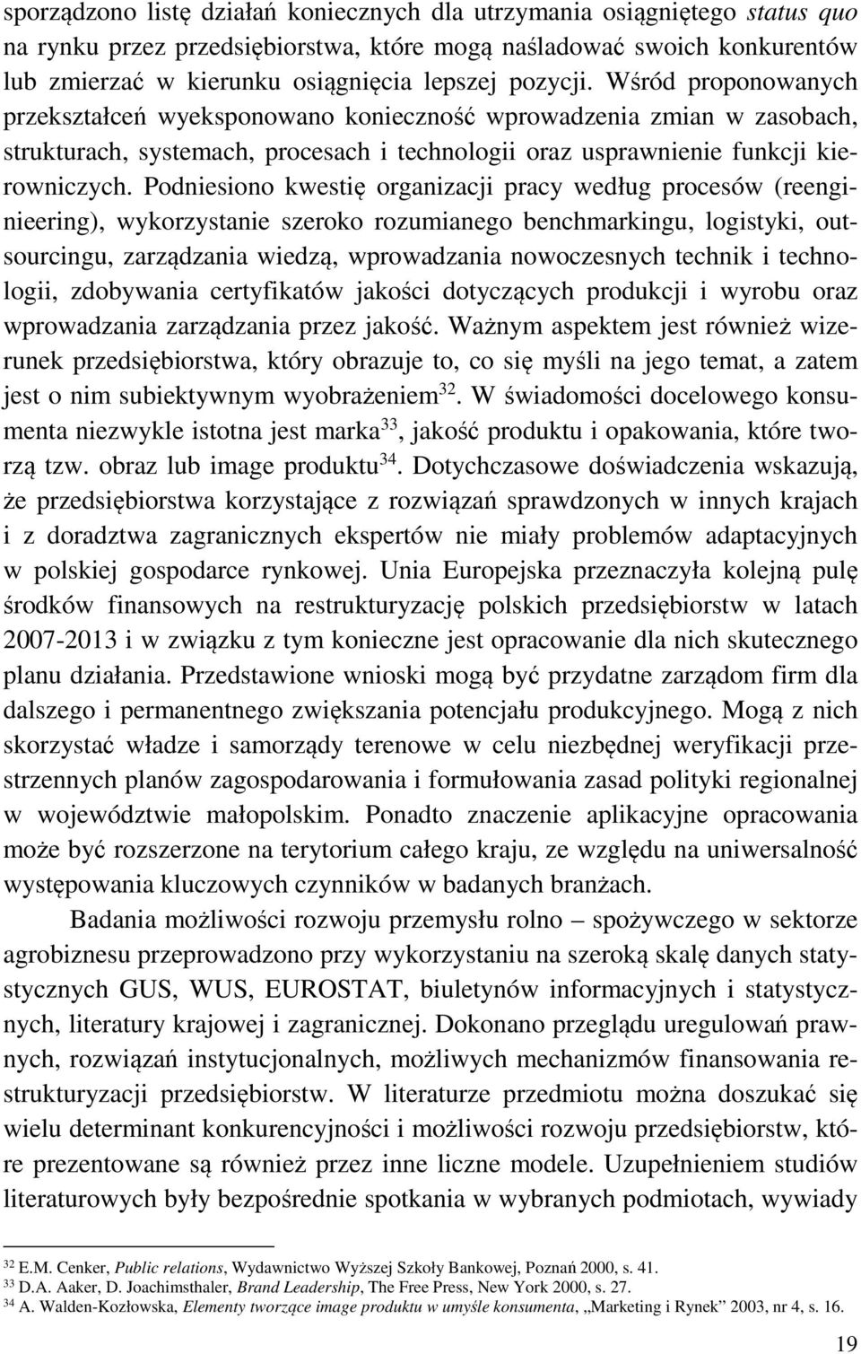 Podniesiono kwestię organizacji pracy według procesów (reenginieering), wykorzystanie szeroko rozumianego benchmarkingu, logistyki, outsourcingu, zarządzania wiedzą, wprowadzania nowoczesnych technik