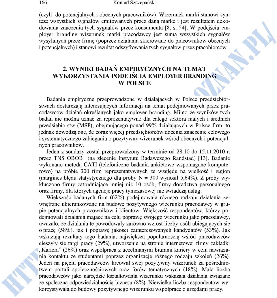 W podejściu employer branding wizerunek marki pracodawcy jest sumą wszystkich sygnałów wysyłanych przez firmę (poprzez działania skierowane do pracowników obecnych i potencjalnych) i stanowi rezultat