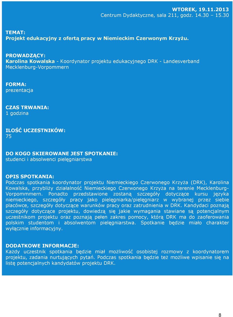 SPOTKANIE: studenci i absolwenci pielęgniarstwa OPIS SPOTKANIA: Podczas spotkania koordynator projektu Niemieckiego Czerwonego KrzyŜa (DRK), Karolina Kowalska, przybliŝy działalność Niemieckiego