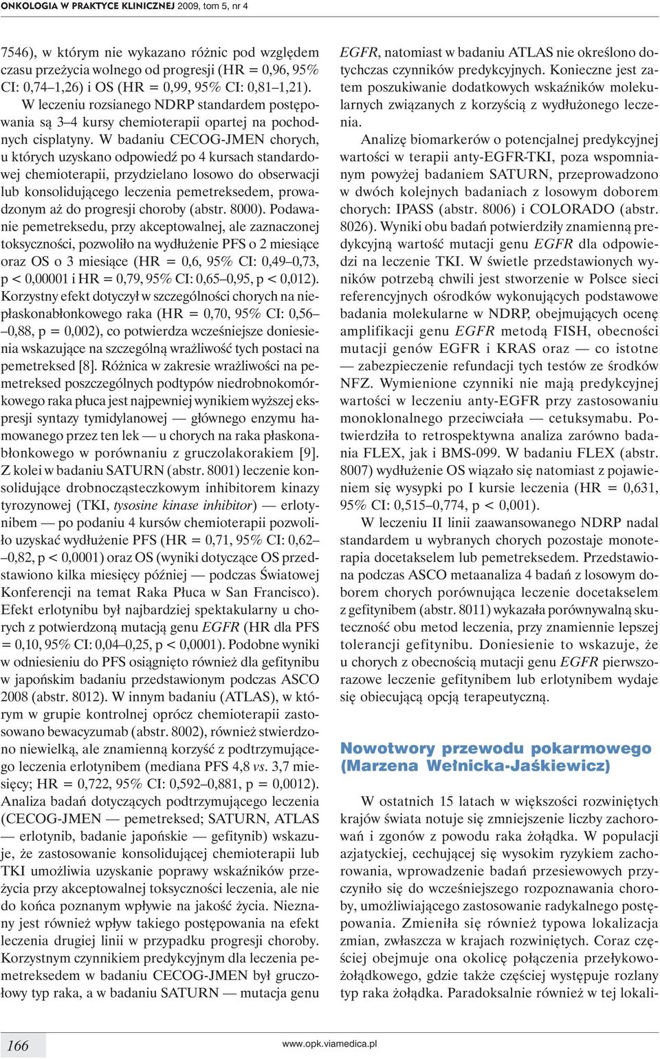 W badaniu CECOG-JMEN chorych, u których uzyskano odpowiedź po 4 kursach standardowej chemioterapii, przydzielano losowo do obserwacji lub konsolidującego leczenia pemetreksedem, prowadzonym aż do