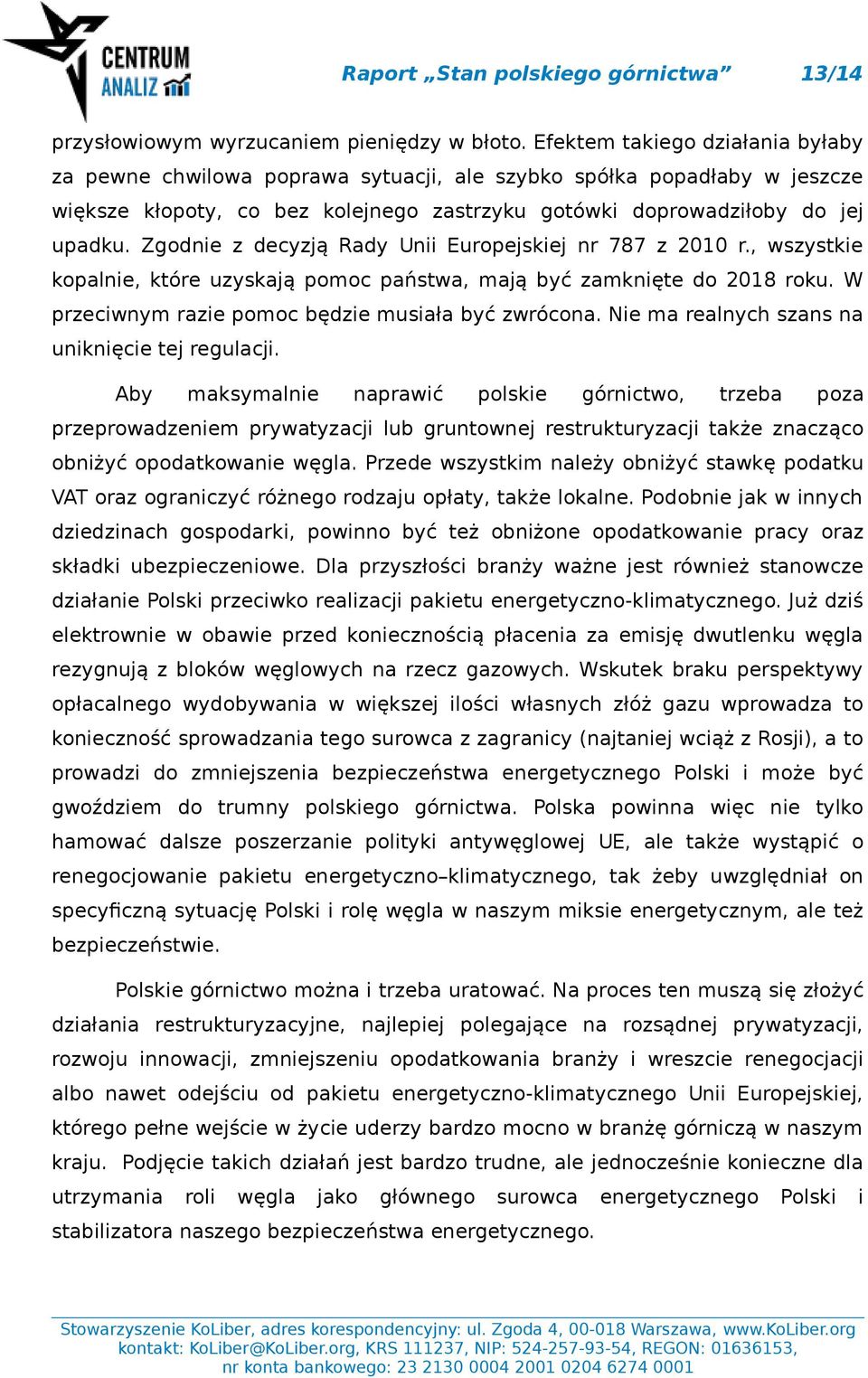 Zgodnie z decyzją Rady Unii Europejskiej nr 787 z 2010 r., wszystkie kopalnie, które uzyskają pomoc państwa, mają być zamknięte do 2018 roku. W przeciwnym razie pomoc będzie musiała być zwrócona.