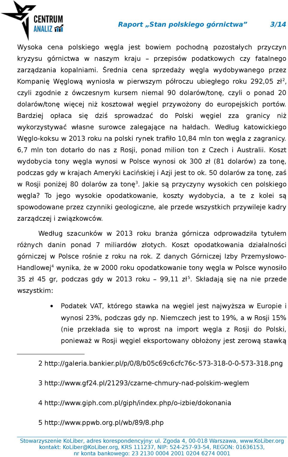 dolarów/tonę więcej niż kosztował węgiel przywożony do europejskich portów. Bardziej opłaca się dziś sprowadzać do Polski węgiel zza granicy niż wykorzystywać własne surowce zalegające na hałdach.