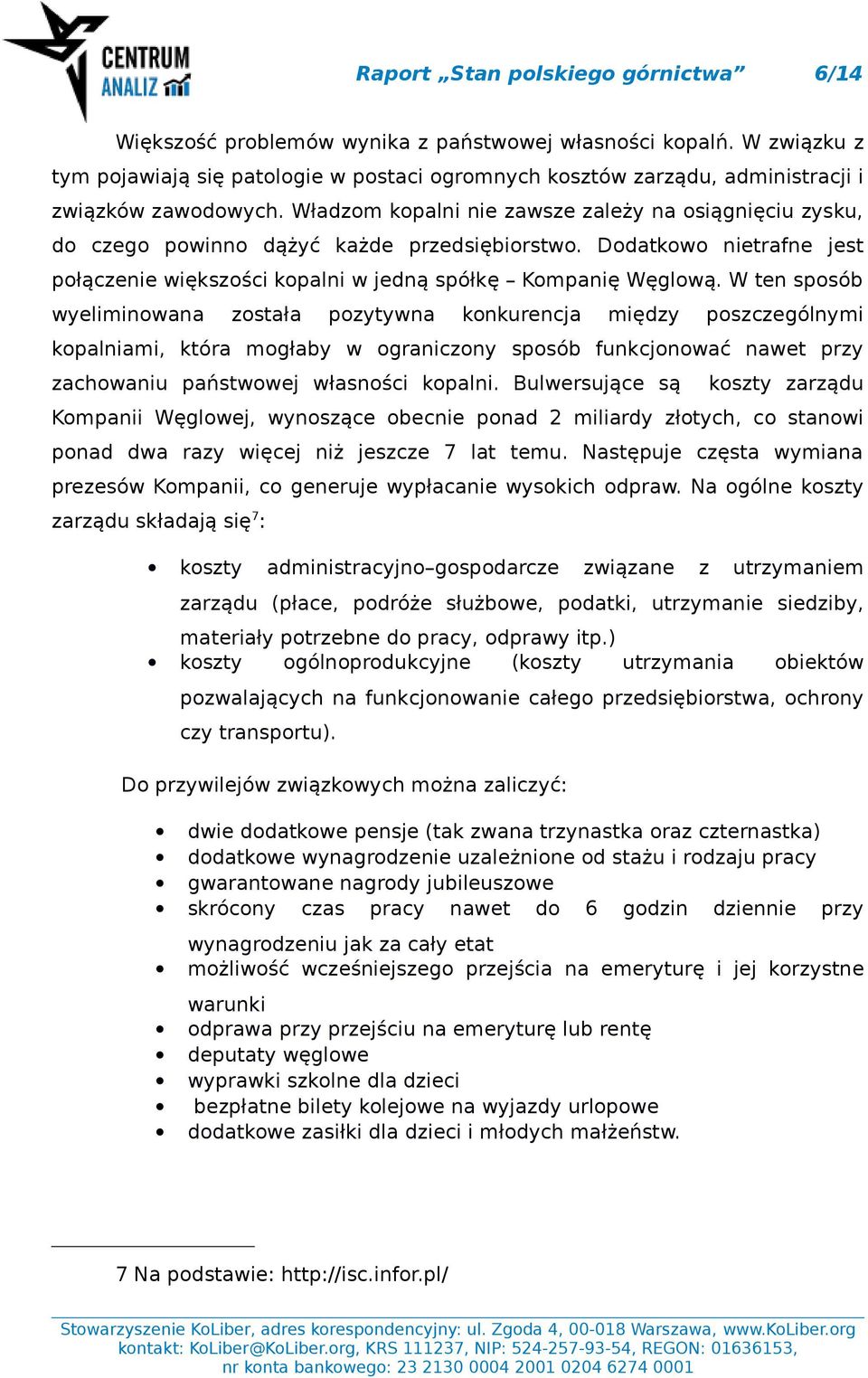 Władzom kopalni nie zawsze zależy na osiągnięciu zysku, do czego powinno dążyć każde przedsiębiorstwo. Dodatkowo nietrafne jest połączenie większości kopalni w jedną spółkę Kompanię Węglową.