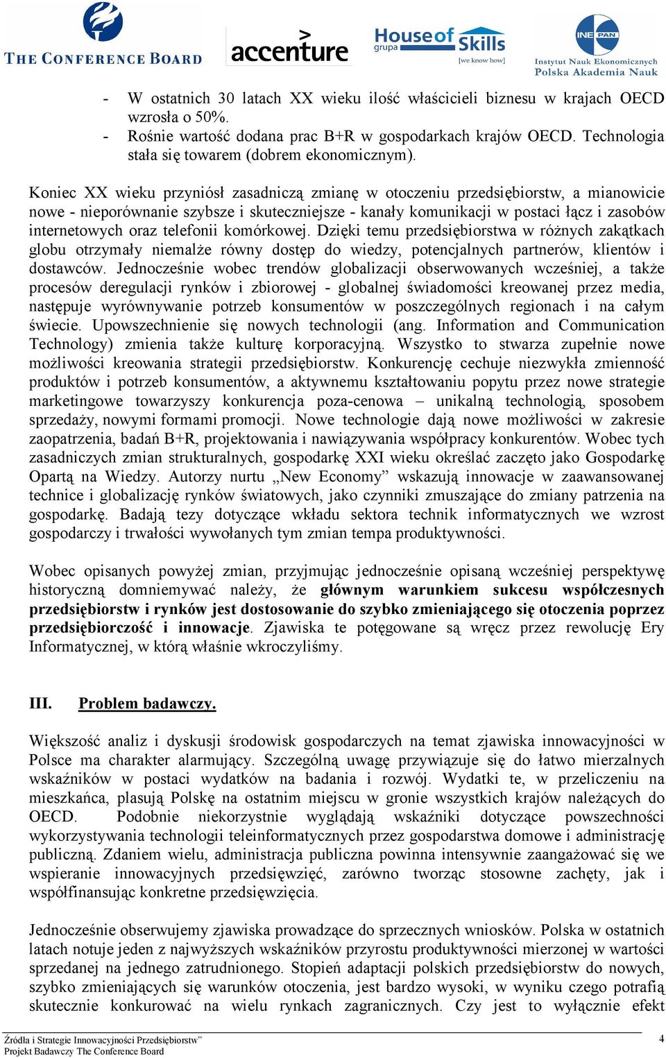 Koniec XX wieku przyniósł zasadniczą zmianę w otoczeniu przedsiębiorstw, a mianowicie nowe - nieporównanie szybsze i skuteczniejsze - kanały komunikacji w postaci łącz i zasobów internetowych oraz