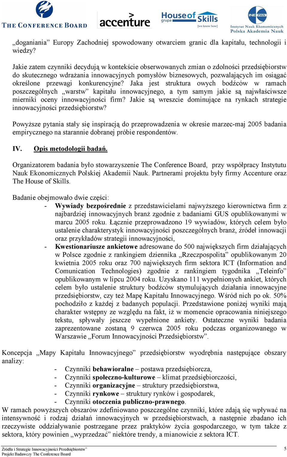 konkurencyjne? Jaka jest struktura owych bodźców w ramach poszczególnych warstw kapitału innowacyjnego, a tym samym jakie są najwłaściwsze mierniki oceny innowacyjności firm?