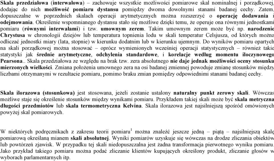 jednostkami pomiaru równymi interwałami i tzw umownym zerem Takim umownym zerem może być np narodzenie Chrystusa w chronologii dziejów lub temperatura topnienia lodu w skali temperatur Celsjusza, od