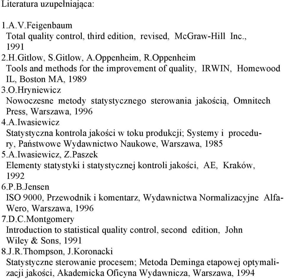 Systemy i procedury, Państwowe Wydawnictwo Naukowe, Warszawa, 1985 5Iwasiewicz, ZPaszek Elementy statystyki i statystycznej kontroli jakości, E, Kraków, 1992 6PBJensen ISO 9000, Przewodnik i